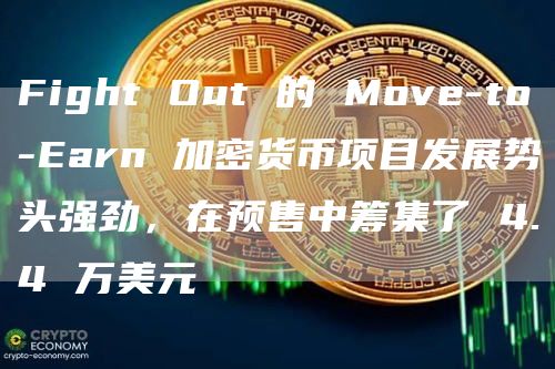 Fight Out 的 Move-to-Earn 加密貨幣項目發展勢頭強勁，在預售中籌集了 4.4 萬美元